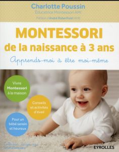Montessori de la naissance à 3 ans. Apprends-moi à être moi-même - Poussin Charlotte - Roberfroid André