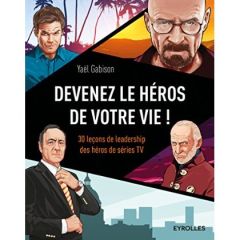 Devenez le héros de votre vie ! 30 leçons de leadership des héros de séries TV - Gabison Yaël - Couget Géraldine