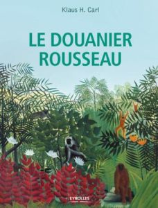 Le Douanier Rousseau - Carl Klaus H. - Bellamy-Brown Sybille