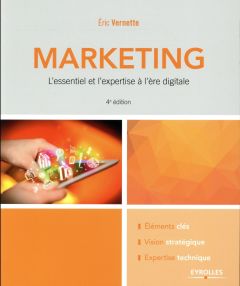 Marketing. L'essentiel et l'expertise à l'ère digitale, 4e édition - Vernette Eric