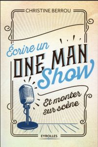 Ecrire un One Man Show et monter sur scène - Berrou Christine - Werber Bernard