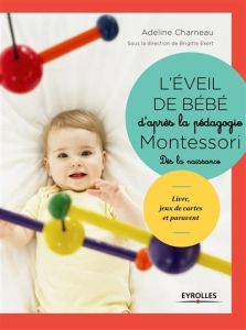 L'éveil de bébé d'après la pédagogie Montessori. Livre, jeux de cartes, paravent et mobiles à fabriq - Charneau Adeline