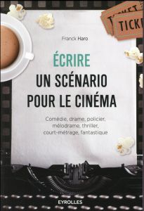 Ecrire un scénario pour le cinéma. 2e édition - Haro Franck