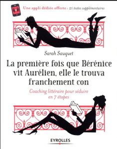 La première fois que Bérénice vit Aurélien, elle le trouva franchement con. Coaching littéraire pour - Sauquet Sarah