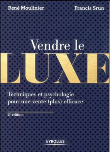 Vendre le luxe. Techniques et psychologie pour une vente (plus) efficace, 2e édition - Moulinier René - Srun Francis
