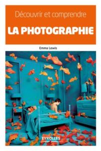 Découvrir et comprendre la photographie - Lewis Emma