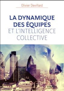 La dynamique des équipes et l'intelligence collective. 4e édition - Devillard Olivier