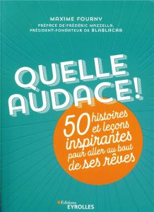 Quelle audace ! 50 histoires et leçons inspirantes pour aller au bout de ses rêves - Fourny Maxime - Mazzella Frédéric