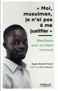 Moi, musulman, je n'ai pas à m justifier. Manifeste pour un Islam retrouvé - Niane Seydi Diamil - Benzine Rachid