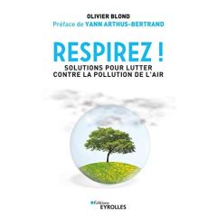 Respirez ! Solutions pour lutter contre la pollution de l'air - Blond Olivier - Arthus-Bertrand Yann
