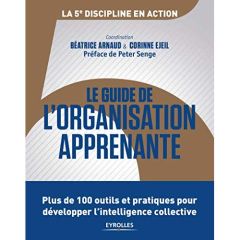 Le guide de l'organisation apprenante. Plus de 100 outils et pratiques pour développer l'intelligenc - Arnaud Béatrice - Ejeil Corinne - Senge Peter