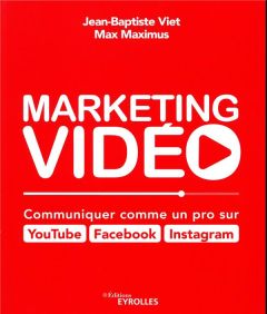 Marketing vidéo. Communiquer comme un pro sur Youtube, Facebook, Instagram - Viet Jean-Baptiste - Maximus Max