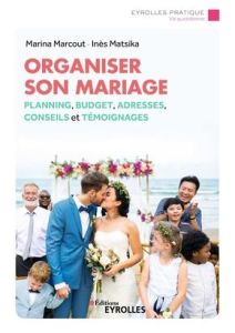 Organiser son mariage. Planning, budget, bonnes adresses, conseils et témoignages - Marcout Marina - Matsika Inès