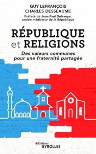 République et religions. Des valeurs communes pour une fraternité partagée - Lefrançois Guy - Desseaume Charles - Delevoye Jean