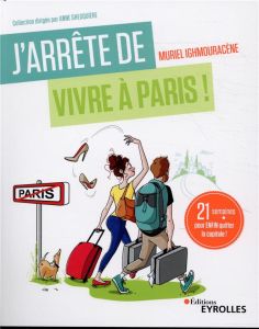 J'arrête de vivre à Paris ! 21 semaines pour enfin quitter la capitale - Ighmouracène Muriel - Ghesquière Anne
