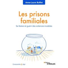 Les prisons familiales. Se libérer et guérir des violences invisibles - Buffet Anne-Laure