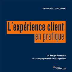 L'expérience client en pratique. Du design de service à l'accompagnement du changement - Body Laurence - Daumal Sylvie