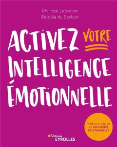 Activez votre intelligence émotionnelle. Tout pour gagner en efficacité relationnelle - Lebreton Philippe - Du Sorbier Patricia