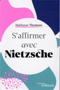 S'affirmer avec Nietzsche - Thomass Balthasar