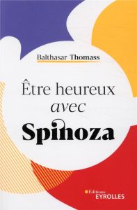 Etre heureux avec Spinoza - Thomass Balthasar