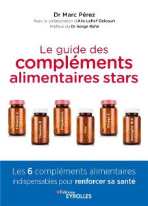 Le guide des compléments alimentaires stars. Vitamine C, vitamine D, magnésium, zinc, oméga-3 et coe - Pérez Marc - Lefief-Delcourt Alix - Rafal Serge