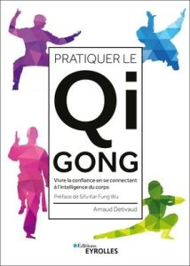 Pratiquer le Qi Gong. Vivre la confiance en se connectant à l'intelligence du corps - Detivaud Arnaud