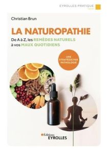 La naturopathie. De A à Z, les remèdes naturels à vos maux quotidiens - Brun Christian