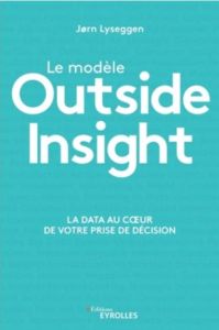 Le modèle Outside Insight. La data au coeur de votre prise de décision - Lyseggen Jørn - Roche Eglantine