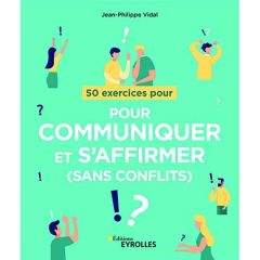 50 exercices pour communiquer et s'affirmer (sans conflits) - Vidal Jean-Philippe - Plée Leslie