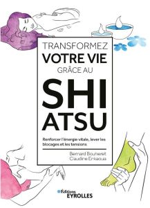 Transformez votre vie grâce au Shiatsu. Renforcer l'énergie vitale, lever les blocages et les tensio - Bouheret Bernard - Enkaoua Claudine