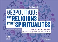 Géopolitique des religions et des spiritualités. 40 fiches illustrées pour comprendre le monde - Vauclair David