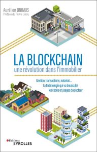 La blockchain : une révolution dans l'immobilier. Gestion, transactions, notariat... La technologie - Onimus Aurélien - Leroy Pierre