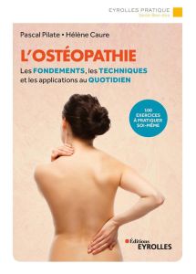 L'ostéopathie. Les fondements, les techniques et les applications au quotidien, 2e édition - Pilate Pascal - Caure Hélène - Hung Ho Thanh