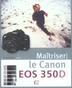 Maîtriser le Canon EOS 350D - Luc Vincent