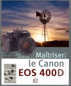 Maîtriser le Canon EOS 400D - Luc Vincent - Effosse Benjamin