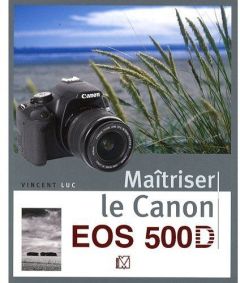 Maîtriser le Canon EOS 500D - Luc Vincent