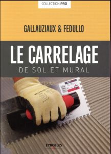 Le carrelage de sol et mural - Gallauziaux Thierry - Fedullo David