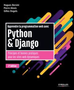 Apprendre la programmation web avec Python & Django. Principes et bonnes pratiques pour les sites we - Alexis Pierre - Bersini Hugues - Degols Gilles
