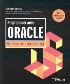 Programmer avec Oracle. SQL - PL/SQL- XML - JSON - PHP - Java - Soutou Christian - Gaillard Richard - Lenquette Di