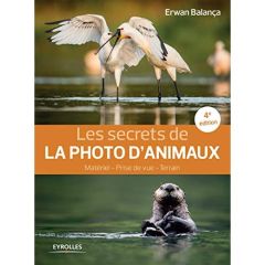 Les secrets de la photo d'animaux. Matériel, prise de vue, terrain, 4e édition - Balança Erwan
