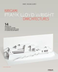 Kirigami d'architectures Frank Lloyd Wright. 14 maquettes à couper et à plier, accompagnées des plan - Hagan-Guirey Marc - Carreno Valérie
