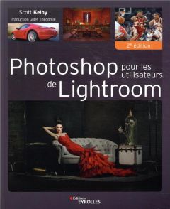 Photoshop pour les utilisateurs de lightroom. 2e édition - Kelby Scott - Theophile Gilles