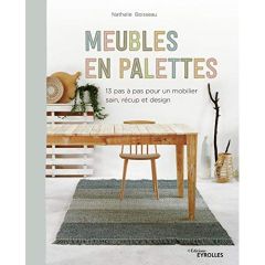Meubles en palettes. 13 pas à pas pour un mobilier sain, récup et design - Boisseau Nathalie - Tabary Frédéric