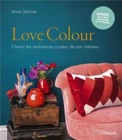 Love Colour. Choisir les ambiances couleur de son intérieur - Starmer Anna - Choin Francis