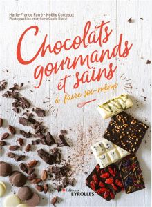 Chocolats gourmands et sains à faire soi-même - Farré Marie-France - Cotteaux Noëlie - Bizeul Gael