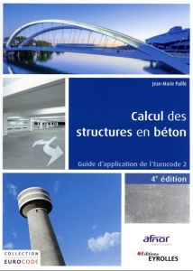 Calcul des structures en béton. Guide d'application de l'Eurocode 2, 4e édition - Paillé Jean-Marie