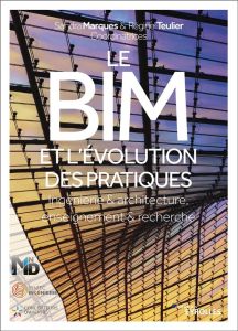 Le BIM et l'évolution des pratiques. Ingénierie & architecture, enseignement & recherche - Teulier Régine - Marquès Sandra - Bourreau Pierre