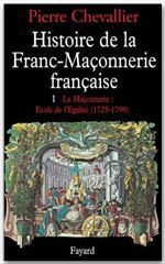 Histoire de la franc-maçonnerie française. Tome 1, La maçonnerie, école de l'égalité (1725-1789) - Chevallier Pierre