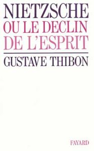 Nietzsche ou le déclin de l'esprit - Thibon Gustave