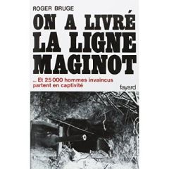HISTOIRE DE LA LIGNE MAGINOT.Tome 2, On a livré la ligne Maginot - Bruge Roger